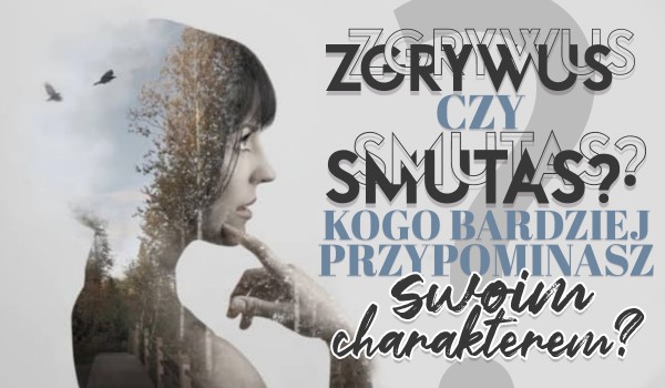 Zgrywus czy smutas? Kogo bardziej przypominasz swoim charakterem?