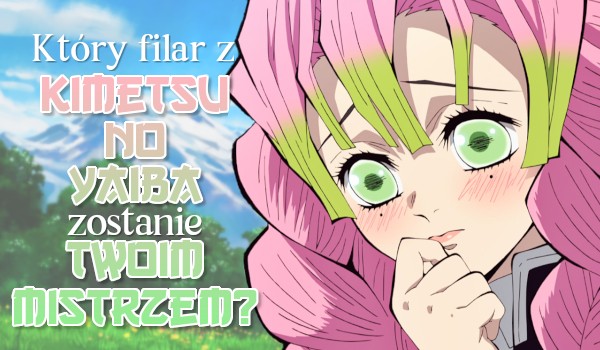 Który Filar z Kimetsu no Yaiba zostanie Twoim mistrzem?