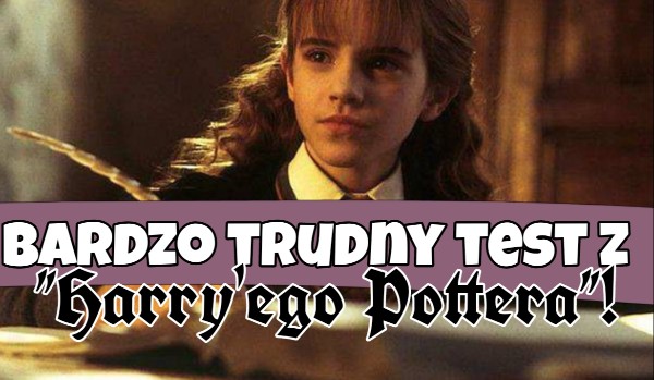 Bardzo trudny test z „Harry’ego Pottera”!