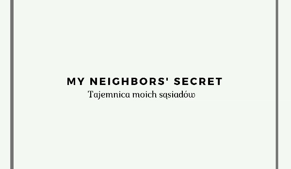 ~My neighbors' secret~ Tajemnica moich Sąsiadów