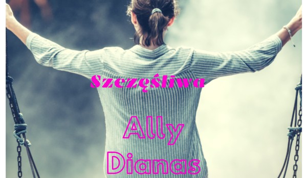 Szczęśliwa Ally Dianas…