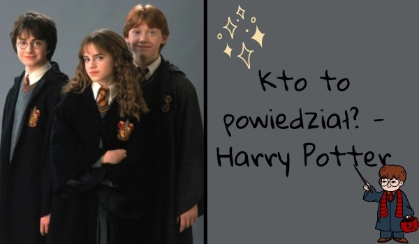 Kto to powiedział? – Harry Potter