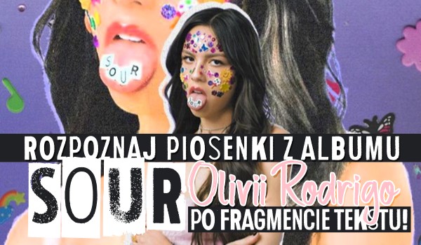 Spróbuj rozpoznać piosenki z albumu Olivii Rodrigo ,,Sour” po kawałku tekstu!