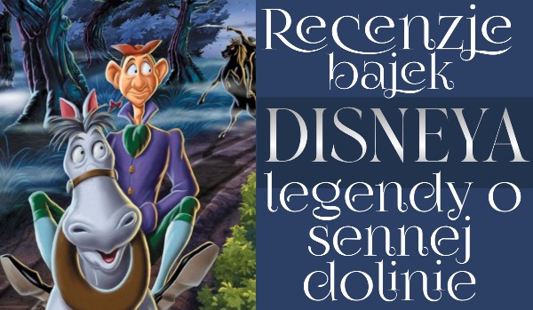 Recenzje bajek Disneya! – ,,Legenda o sennej dolinie” – 008
