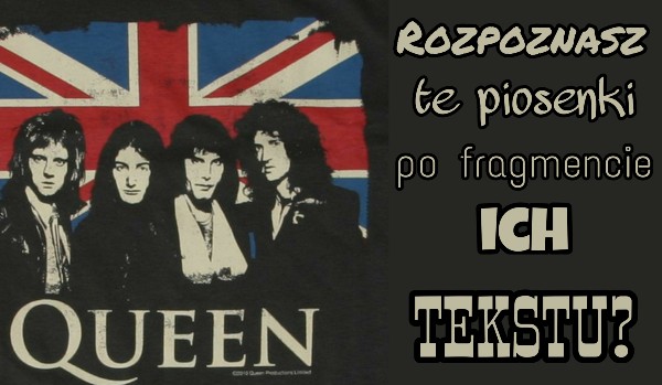 Rozpoznasz te piosenki po fragmentach ich tekstu? – Queen!