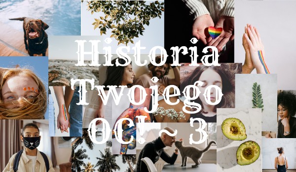 Historia Twojego OC ~ 3 + moja gadanina