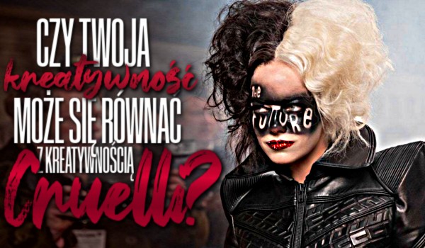Czy Twoja kreatywność może się równać z kreatywnością Cruelli?