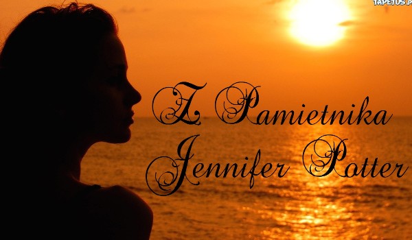 Z pamiętnika Jennifer Potter~~Part six