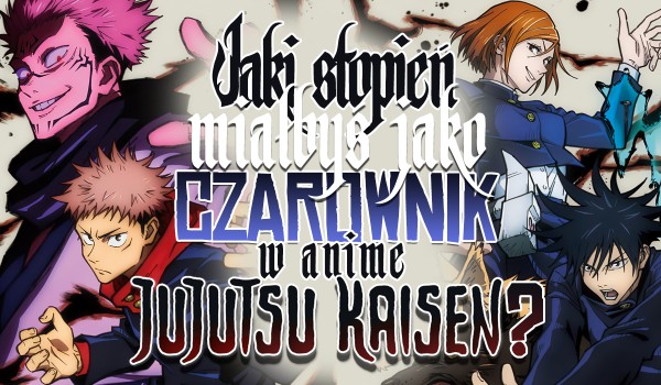 Jaki stopień miałbyś jako czarownik jujutsu w anime „Jujutsu Kaisen”?