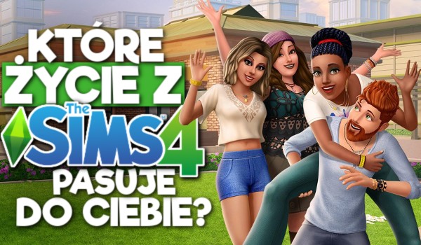 Które „Życie” z The Sims 4 pasuje do Ciebie?