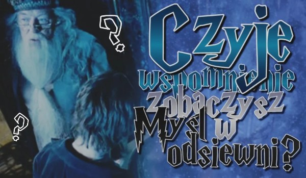 Czyje wspomnienie zobaczysz w myślodsiewni?