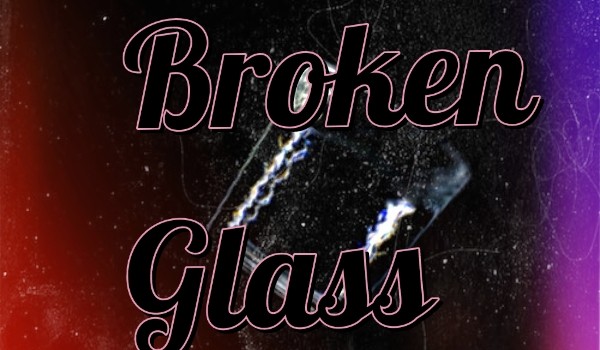 Broken Glass#one shot