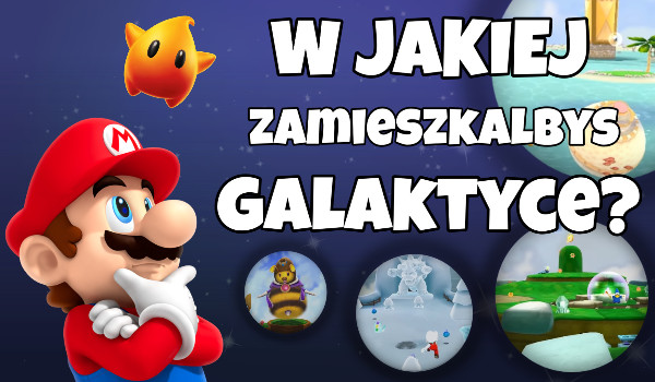 W jakiej galaktyce  z Super Mario Galaxy 2 mógłbyś zamieszkać?