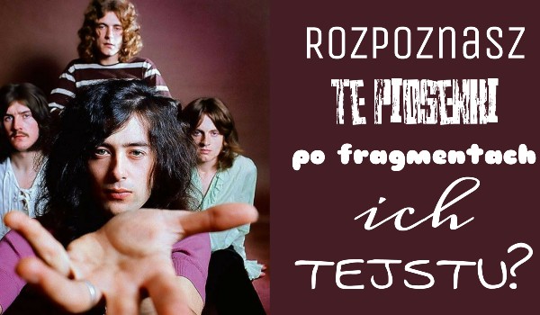 Rozpoznasz te piosenki po fragmentach ich tekstu? – Led Zeppelin!