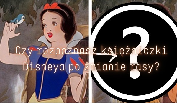 Czy rozpoznasz księżniczki Disneya po zmianie rasy?