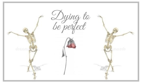 dying to be perfect – one