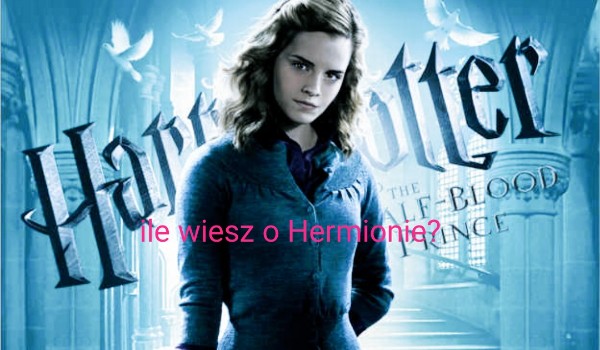Ile wiesz o Hermionie Granger?