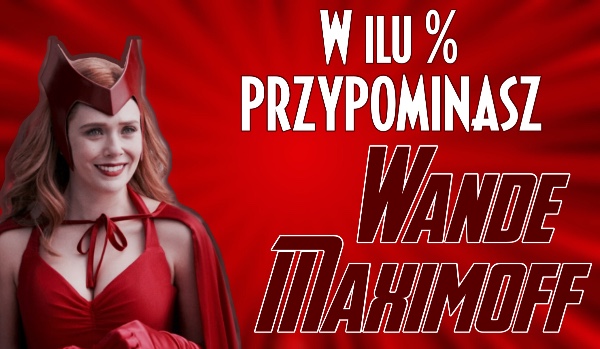 W ilu % przypominasz Wandę Maximoff?