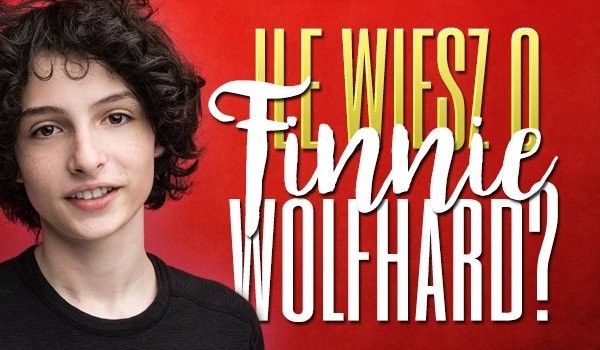 Ile wiesz o finnie wolfhard?