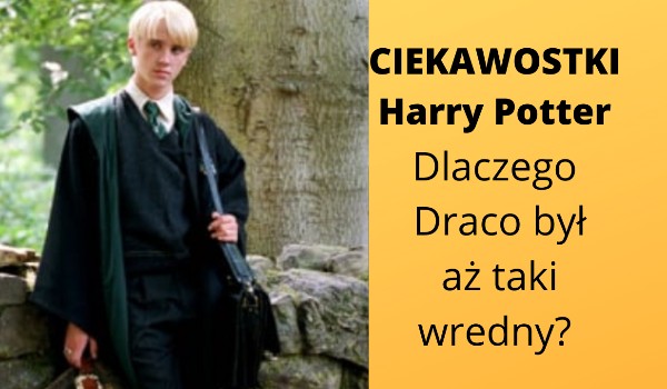 Ciekawostki Harry Potter: Dlaczego Draco jest wredny?