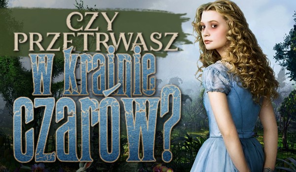 Czy przetrwasz w Krainie Czarów?