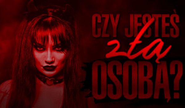Czy jesteś złą osobą?