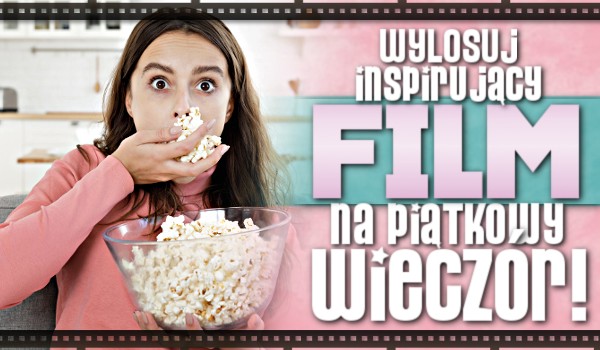 Wylosuj inspirujący film na piątkowy wieczór!