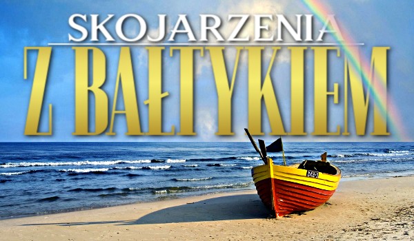 Skojarzenia z Bałtykiem!