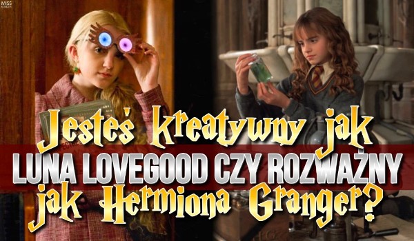 Jesteś kreatywny jak Luna Lovegood czy rozważny jak Hermiona Granger?
