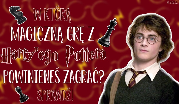 W którą magiczną grę z Harry’ego Pottera powinieneś zagrać?