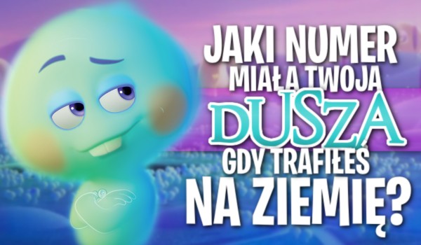 Jaki numer miała Twoja dusza, gdy trafiłeś na Ziemię?