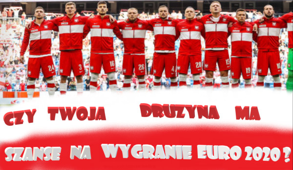Czy twoja drużyna ma szansę na wygranie Euro2020???