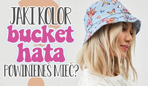 Jaki kolor bucket hata powinieneś posiadać?