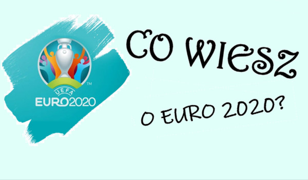 Co wiesz o Euro 2020?