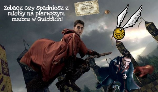 Zobacz czy spadniesz z miotły na pierwszym meczu w Quiddich!