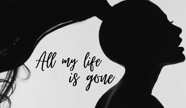 All my life is gone|one shot