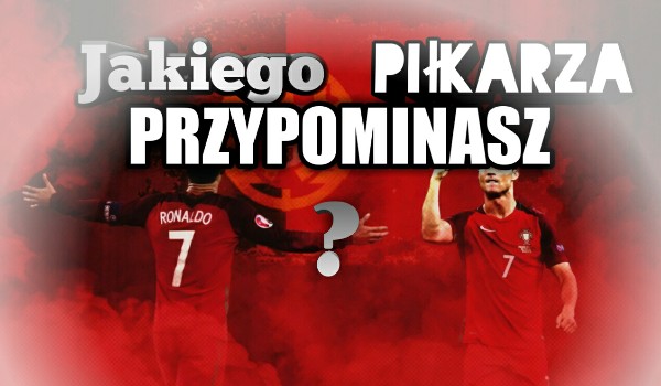 Jakiego piłkarza z reprezentacji Polski przypominasz? (Euro2020)