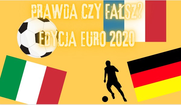 Prawda czy Fałsz?-Edycja Euro 2020