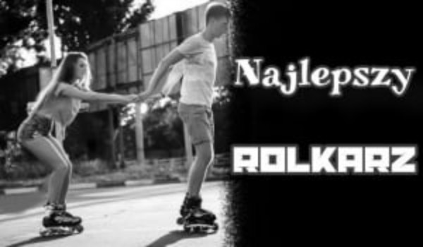 Najlepszy rolkarz *part two*