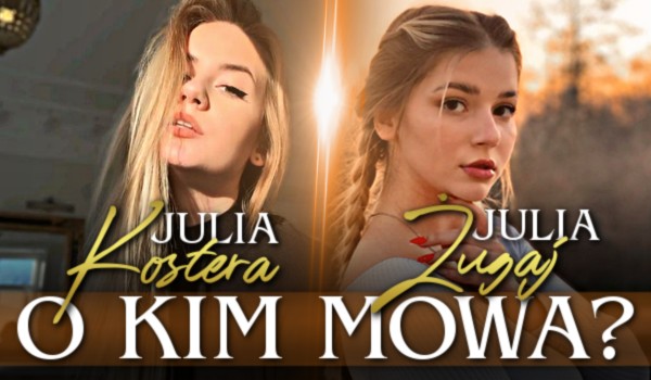 Julia Kostera czy Julia Żugaj? O kim mowa?
