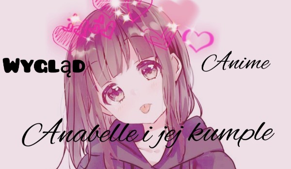 Anabelle i jej kumple. Wygląd dziewczyn.