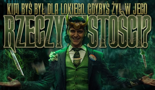 Kim byłbyś dla Lokiego, gdybyś żył w jego rzeczywistości?