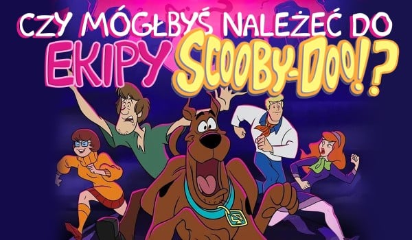 Czy mógłbyś należeć do paczki Scooby-Doo?