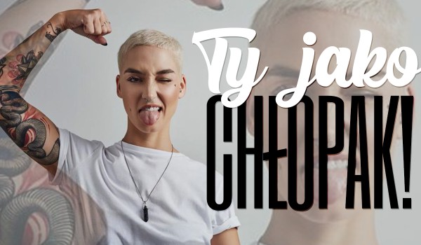Ty jako chłopak!