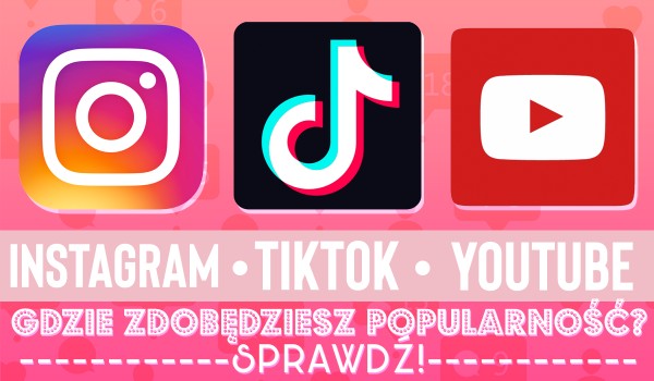 Instagram, TikTok czy YouTube? – Na którym portalu społecznościowym zdobędziesz popularność?