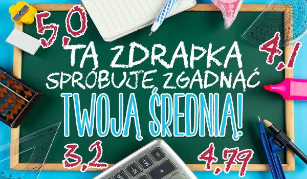 Ta zdrapka spróbuje zgadnąć Twoją średnią na koniec roku!