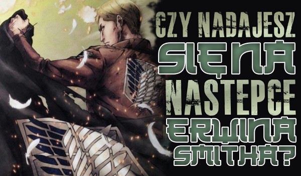 Shingeki no Kyojin: Czy nadajesz się na następce Erwina Smitha?