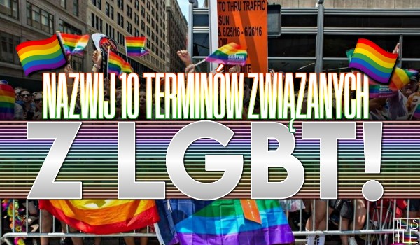 Nazwij 10 terminów związanych z LGBT!