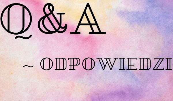 Q&A ~ Odpowiedzi #2