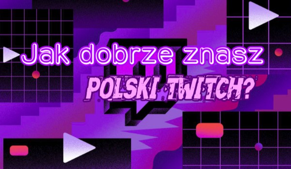 Jak dobrze znasz polski Twitch?